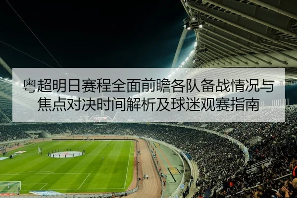 粤超明日赛程全面前瞻各队备战情况与焦点对决时间解析及球迷观赛指南